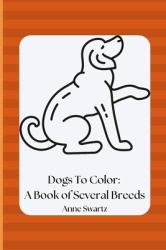 Dogs to Color : A Book of Several Breeds