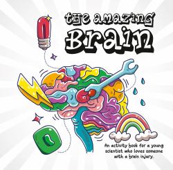 The Amazing Brain : An Activity Book for a Young Scientist Who Loves Someone with a Brain Injury