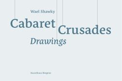 WAEL SHAWKY. CABARET CRUSADES- DRAWINGS : AUSST. KUNSTHAUS BREGENZ 2016