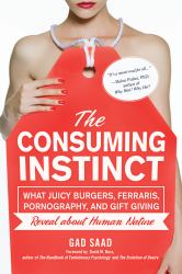 The Consuming Instinct : What Juicy Burgers, Ferraris, Pornography, and Gift Giving Reveal about Human Nature