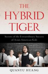 The Hybrid Tiger : Secrets of the Extraordinary Success of Asian-American Kids