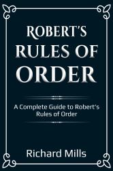 Robert's Rules of Order : A Complete Guide to Robert's Rules of Order