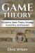 Game Theory : A Guide to Game Theory, Strategy, Economics, and Success!