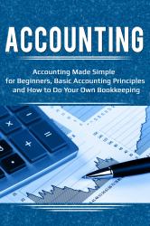 Accounting : Accounting Made Simple for Beginners, Basic Accounting Principles and How to Do Your Own Bookkeeping