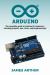 Arduino : The Complete Guide to Arduino for Beginners, Including Projects, Tips, Tricks, and Programming!