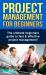 Project Management for Beginners : The Ultimate Beginners Guide to Fast and Effective Project Management!