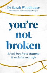 You're Not Broken : Break Free from Trauma and Reclaim Your Life