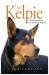 Kelpie : The Definitive Guide to the Australian Working Dog