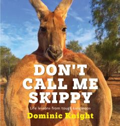 Don't Call Me Skippy : Life Lessons from Tough Kangaroos