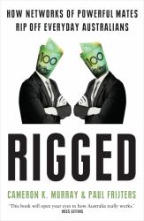 Rigged : How Networks of Powerful Mates Rip off Everyday Australians