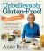 Unbelievably Gluten-Free : 128 Delicious Recipes: Dinner Dishes You Never Thought You'd Be Able to Eat Again