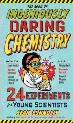 The Book of Ingeniously Daring Chemistry : 24 Experiments for Young Scientists