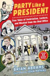 Party Like a President : True Tales of Inebriation, Lechery, and Mischief from the Oval Office