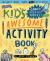 The Kid's Awesome Activity Book : Games! Puzzles! Mazes! and More!