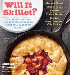 Will It Skillet? : 53 Irresistible and Unexpected Recipes to Make in a Cast-Iron Skillet