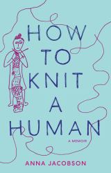 How to Knit a Human : A Memoir