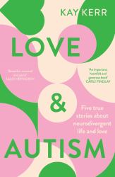 Love and Autism : Five True Stories about Neurodivergent Life and Love