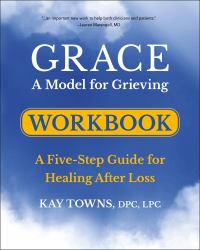 GRACE: a Model for Grieving Workbook : A Five-Step Guide for Healing after Loss