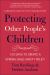 Protecting Other People's Children : 120 Days to a Strong Child Safety Policy