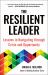 The Resilient Leader : Lessons in Navigating Through Crisis and Opportunity