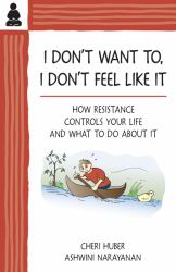 I Don't Want to, I Don't Feel Like It : How Resistance Controls Your Life and What to Do about It