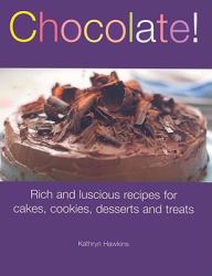 Chocolate! : Rich and Luscious Recipes for Cakes, Cookies, Desserts, and Treats