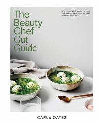 The Beauty Chef Gut Guide : 90+ FODMAP-Friendly Recipes and Weekly Meal Plans to Heal from the Inside Out