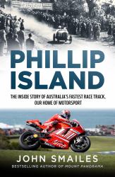 Phillip Island : The Inside Story of Australia's Fastest Race Track, Our Home of Motorsport