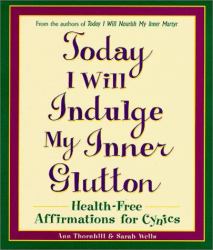 Today I Will Indulge My Inner Glutton : Health-Free Affirmations for Cynics