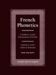 French Phonetics : A Guide to Correct Pronunciation of French and Cahier D'Exercises