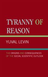 Tyranny of Reason : The Origins and Consequences of the Social Scientific Outlook