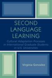 Second Language Learning and Cultural Adaptation Processes in Graduate International Students in U. S. Universities