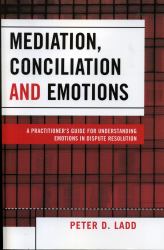 Mediation, Conciliation, and Emotions : A Practitioner's Guide for Understanding Emotions in Dispute Resolution