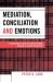 Mediation, Conciliation, and Emotions : A Practitioner's Guide for Understanding Emotions in Dispute Resolution