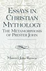 Essays in Christian Mythology : The Metamorphoses of Prester John