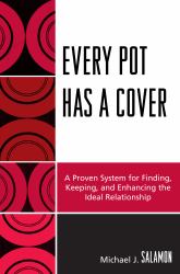 Every Pot Has a Cover : A Proven System for Finding, Keeping and Enhancing the Ideal Relationship