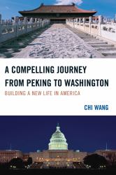 A Compelling Journey from Peking to Washington : Building a New Life in America