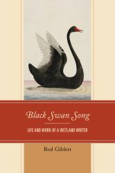 Black Swan Song : Life and Work of a Wetland Writer