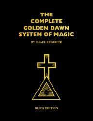 The Complete Golden Dawn System of Magic