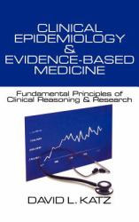 Clinical Epidemiology and Evidence-Based Medicine : Fundamental Principles of Clinical Reasoning and Research