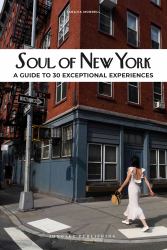 Soul of New York : A Guide to 30 Exceptional Experiences