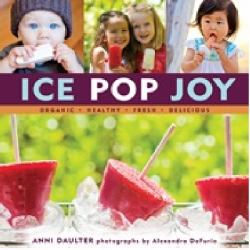 Ice Pop Joy : Organic, Healthy, Fresh, Delicious