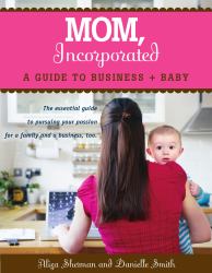 Mom, Incorporated : A Guide to Business and Baby