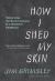 How I Shed My Skin : Unlearning the Racist Lessons of a Southern Childhood