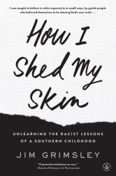 How I Shed My Skin : Unlearning the Racist Lessons of a Southern Childhood