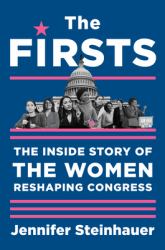 The Firsts : The Inside Story of the Women Reshaping Congress