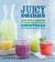 Juicy Drinks : Fresh Fruit and Vegetable Juices, Smoothies, Cocktails, and More