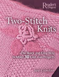 Two-Stitch Knits : The Quick and Easy Way to Make 50 Fast and Fun Projects