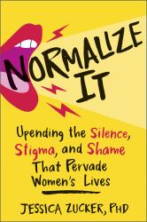 Normalize It : Upending the Silence, Stigma, and Shame That Pervade Women's Lives