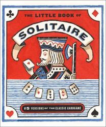 The Little Book of Solitaire : More Than Fifteen Versions of the Classic Card Game